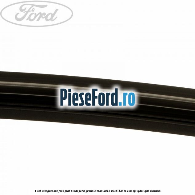 1 Set stergatoare fata flat blade Ford Grand C-Max 2011-2015 1.6 Ti 105 cp IQDA, IQDB benzina