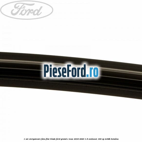 1 Set stergatoare fata flat blade Ford Grand C-Max 2016-2020 1.5 EcoBoost 180 cp M9DB benzina