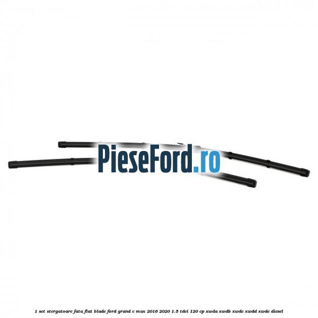 1 Set stergatoare fata flat blade Ford Grand C-Max 2016-2020 1.5 TDCi 120 cp 1 Set stergatoare fata flat blade Ford Grand C-Max 2016-2020 1.5 TDCi 120 cp XWDA, XWDB, XWDC, XWDD, XWDE diesel