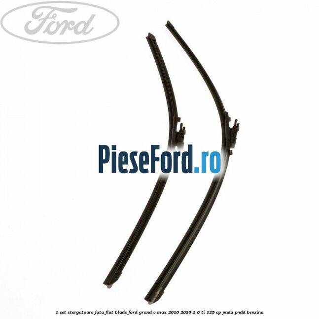 1 Set stergatoare fata flat blade Ford Grand C-Max 2016-2020 1.6 Ti 125 cp PNDA, PNDD benzina