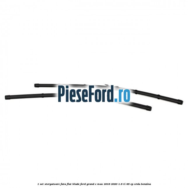 1 Set stergatoare fata flat blade Ford Grand C-Max 2016-2020 1.6 Ti 85 cp XTDA benzina