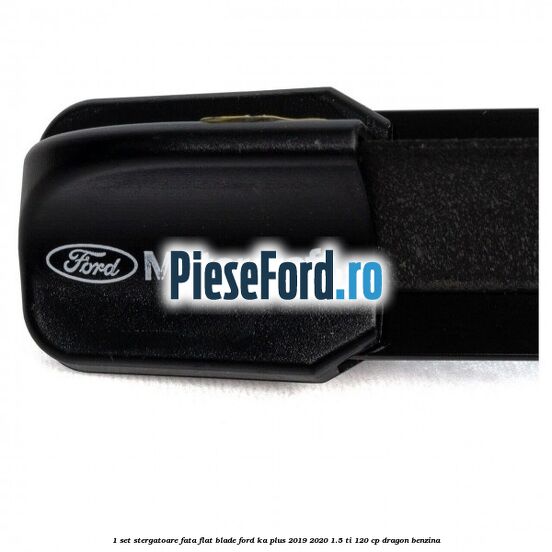 1 Set stergatoare fata flat blade Ford Ka plus 2019-2020 1.5 Ti 120 cp dragon benzina