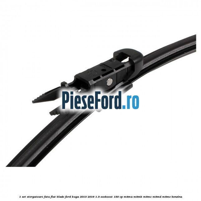 1 Set stergatoare fata flat blade Ford Kuga 2013-2016 1.5 EcoBoost 150 cp 1 Set stergatoare fata flat blade Ford Kuga 2013-2016 1.5 EcoBoost 150 cp M8MA, M8MB, M8MC, M8MD, M8ME benzina