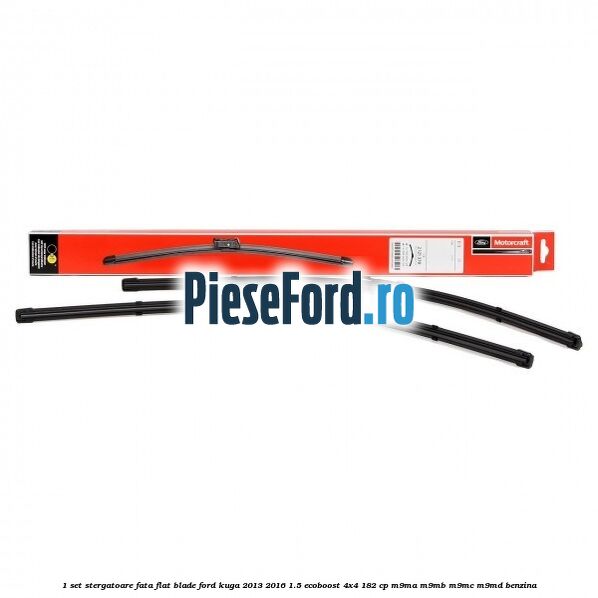 1 Set stergatoare fata flat blade Ford Kuga 2013-2016 1.5 EcoBoost 4x4 182 cp M9MA, M9MB, M9MC, M9MD benzina