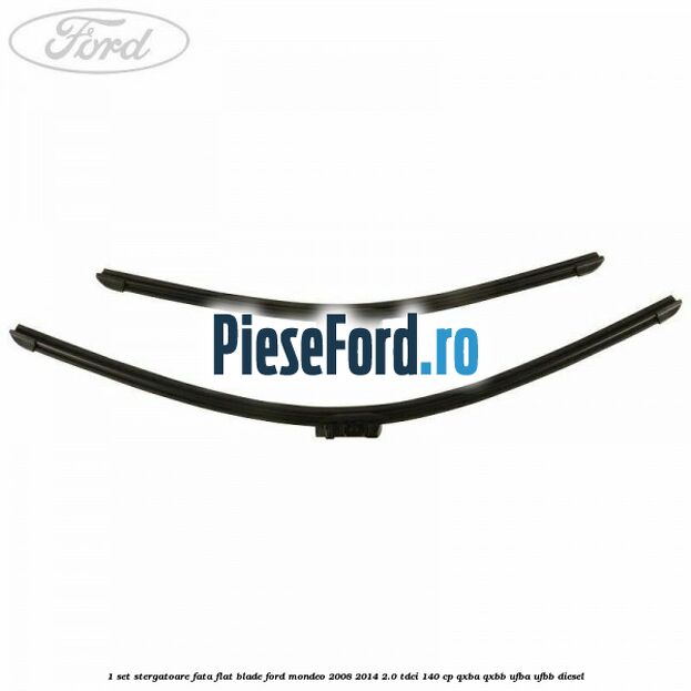 1 Set stergatoare fata flat blade Ford Mondeo 2008-2014 2.0 TDCi 140 cp QXBA, QXBB, UFBA, UFBB diesel