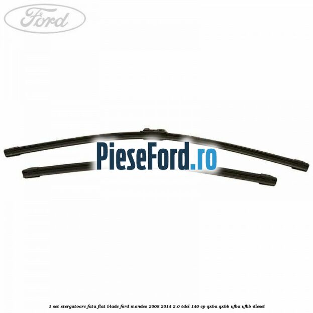 1 Set stergatoare fata flat blade Ford Mondeo 2008-2014 2.0 TDCi 140 cp QXBA, QXBB, UFBA, UFBB diesel