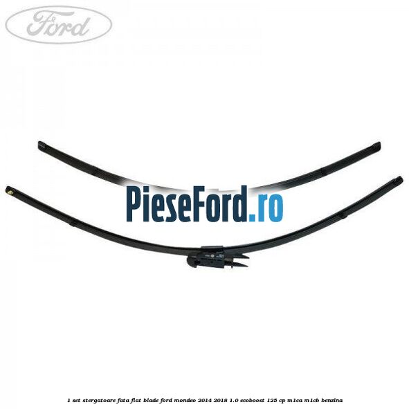 1 Set stergatoare fata flat blade Ford Mondeo 2014-2018 1.0 EcoBoost 125 cp M1CA, M1CB benzina
