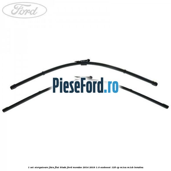 1 Set stergatoare fata flat blade Ford Mondeo 2014-2018 1.0 EcoBoost 125 cp M1CA, M1CB benzina