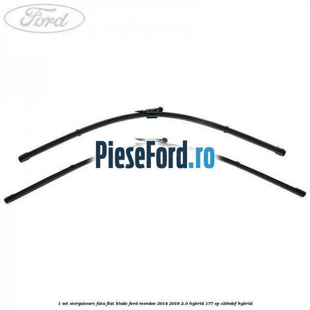 1 Set stergatoare fata flat blade Ford Mondeo 2014-2018 2.0 Hybrid 177 cp C20EDEF hybrid