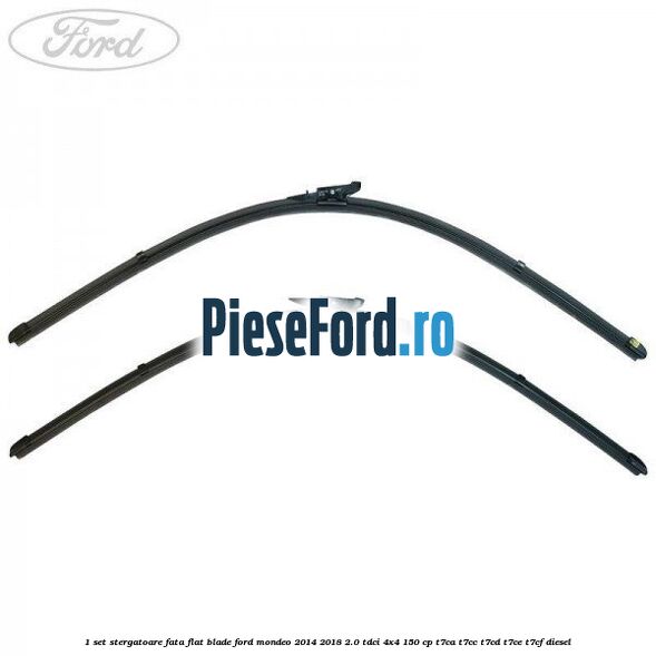 1 Set stergatoare fata flat blade Ford Mondeo 2014-2018 2.0 TDCi 4x4 150 cp T7CA, T7CC, T7CD, T7CE, T7CF diesel