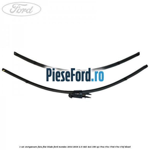 1 Set stergatoare fata flat blade Ford Mondeo 2014-2018 2.0 TDCi 4x4 150 cp T7CA, T7CC, T7CD, T7CE, T7CF diesel