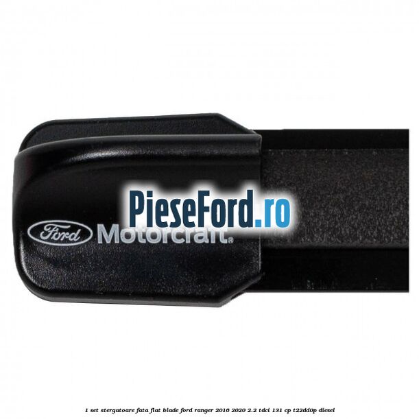 1 Set stergatoare fata flat blade Ford Ranger 2016-2020 2.2 TDCi 131 cp T22DD0P diesel