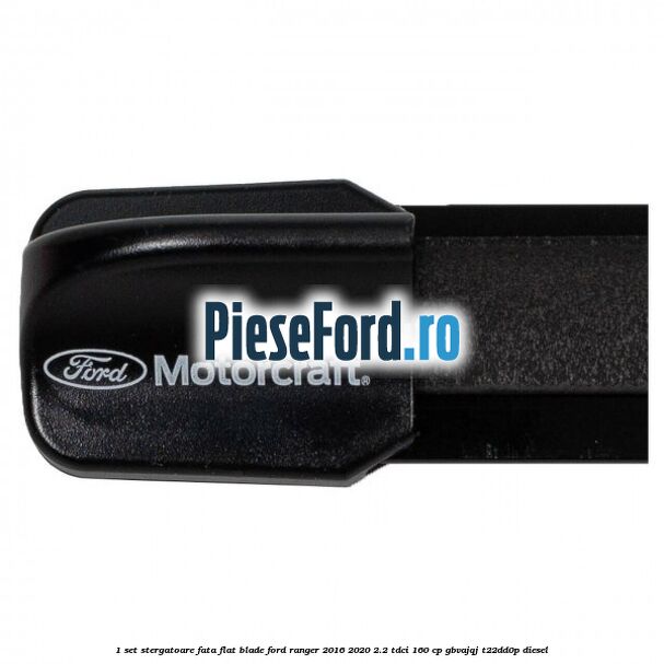 1 Set stergatoare fata flat blade Ford Ranger 2016-2020 2.2 TDCi 160 cp GBVAJQJ, T22DD0P diesel