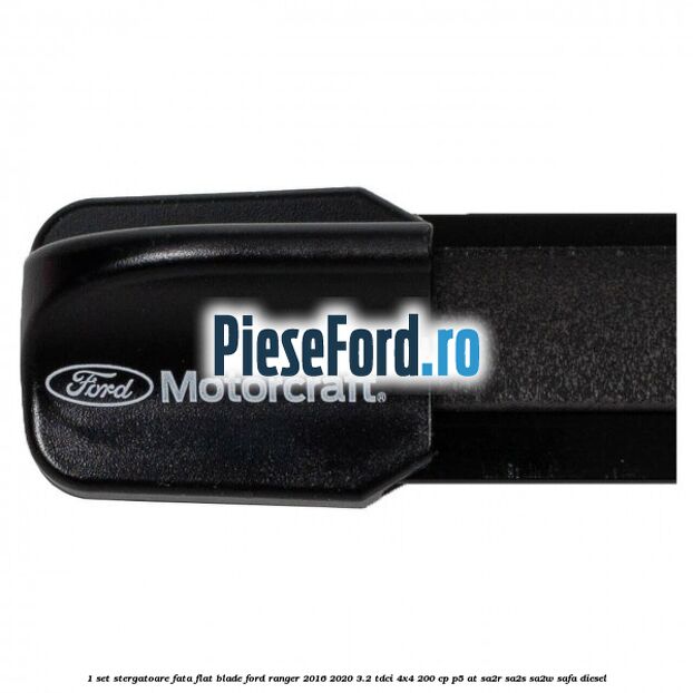 1 Set stergatoare fata flat blade Ford Ranger 2016-2020 3.2 TDCi 4x4 200 cp P5-AT, SA2R, SA2S, SA2W, SAFA diesel