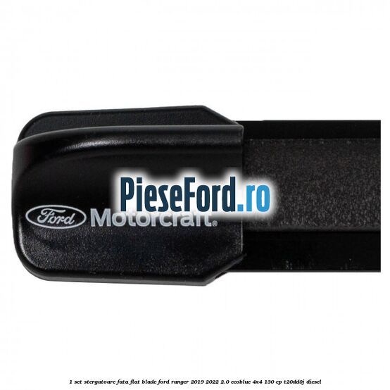 1 Set stergatoare fata flat blade Ford Ranger 2019-2022 2.0 EcoBlue 4x4 130 cp T20DD0J diesel