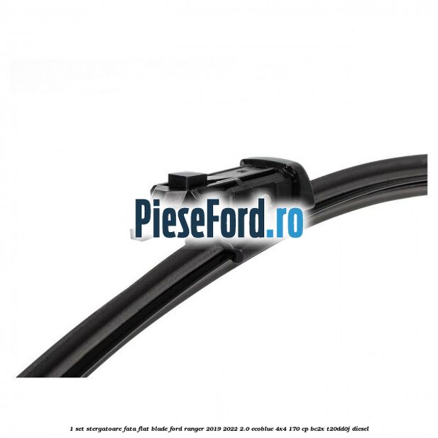 1 Set stergatoare fata flat blade Ford Ranger 2019-2022 2.0 EcoBlue 4x4 170 cp 1 Set stergatoare fata flat blade Ford Ranger 2019-2022 2.0 EcoBlue 4x4 170 cp BC2X, T20DD0J diesel