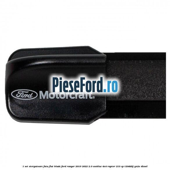1 Set stergatoare fata flat blade Ford Ranger 2019-2022 2.0 EcoBlue 4x4 Raptor 213 cp 1 Set stergatoare fata flat blade Ford Ranger 2019-2022 2.0 EcoBlue 4x4 Raptor 213 cp T20DD0J, YN2X diesel