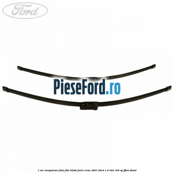 1 Set stergatoare fata flat blade Ford S-Max 2007-2014 1.8 TDCi 100 cp FFWA diesel