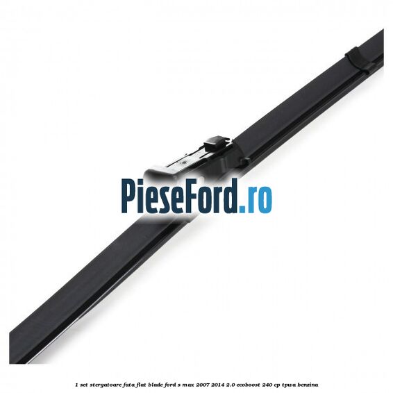 1 Set stergatoare fata flat blade Ford S-Max 2007-2014 2.0 EcoBoost 240 cp TPWA benzina