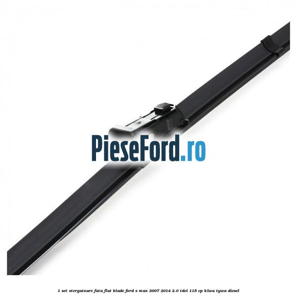 1 Set stergatoare fata flat blade Ford S-Max 2007-2014 2.0 TDCi 115 cp KLWA, TYWA diesel