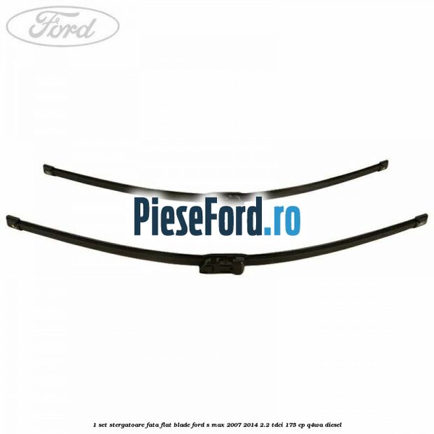 1 Set stergatoare fata flat blade Ford S-Max 2007-2014 2.2 TDCi 175 cp Q4WA diesel