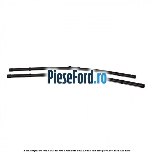 1 Set stergatoare fata flat blade Ford S-Max 2015-2023 2.0 TDCi 4x4 150 cp 1 Set stergatoare fata flat blade Ford S-Max 2015-2023 2.0 TDCi 4x4 150 cp T7CI, T7CJ, T7CK, T7CL diesel
