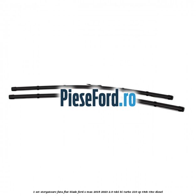 1 Set stergatoare fata flat blade Ford S-Max 2015-2023 2.0 TDCi BI-Turbo 210 cp T9CB, T9CC diesel