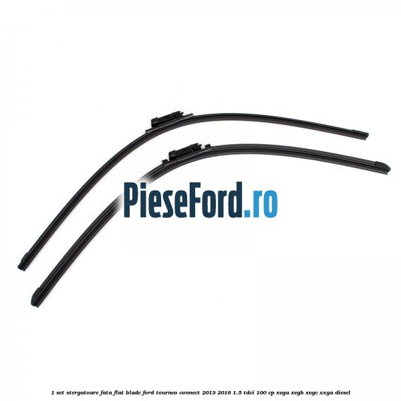 1 Set stergatoare fata flat blade Ford Tourneo Connect 2013-2018 1.5 TDCi 100 cp XVGA, XVGB, XVGC, XXGA diesel
