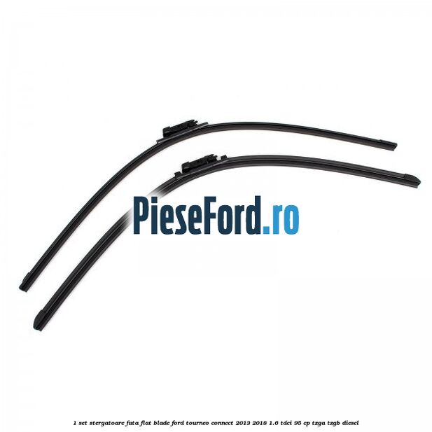 1 Set stergatoare fata flat blade Ford Tourneo Connect 2013-2018 1.6 TDCi 95 cp TZGA, TZGB diesel