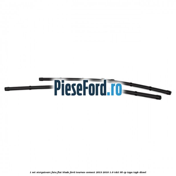 1 Set stergatoare fata flat blade Ford Tourneo Connect 2013-2018 1.6 TDCi 95 cp TZGA, TZGB diesel