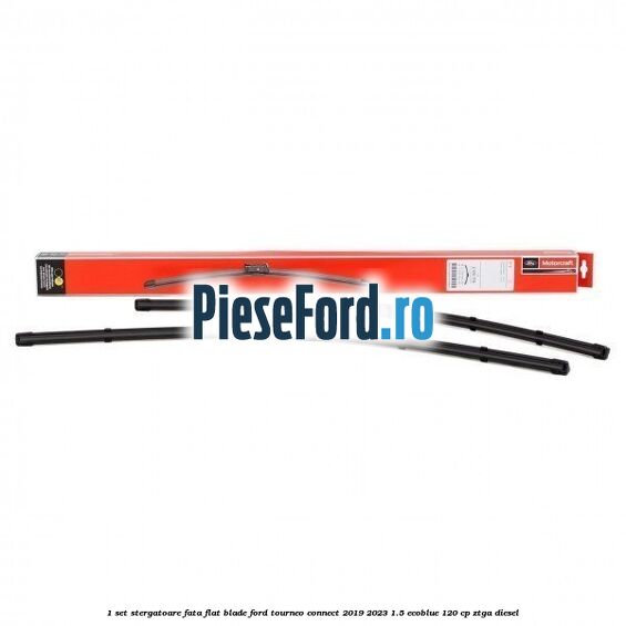 1 Set stergatoare fata flat blade Ford Tourneo Connect 2019-2023 1.5 EcoBlue 120 cp ZTGA diesel
