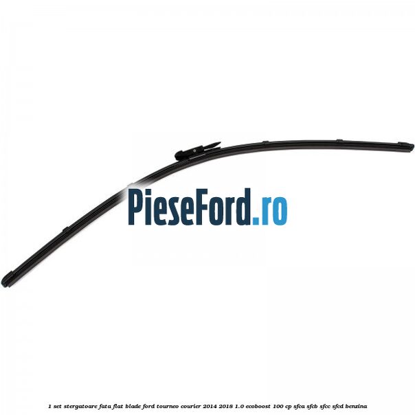 1 Set stergatoare fata flat blade Ford Tourneo Courier 2014-2018 1.0 EcoBoost 100 cp SFCA, SFCB, SFCC, SFCD benzina