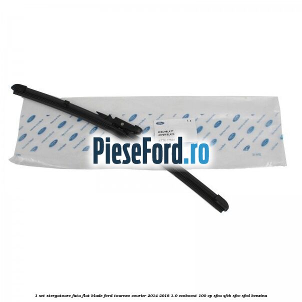 1 Set stergatoare fata flat blade Ford Tourneo Courier 2014-2018 1.0 EcoBoost 100 cp SFCA, SFCB, SFCC, SFCD benzina