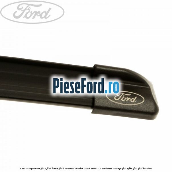 1 Set stergatoare fata flat blade Ford Tourneo Courier 2014-2018 1.0 EcoBoost 100 cp SFCA, SFCB, SFCC, SFCD benzina