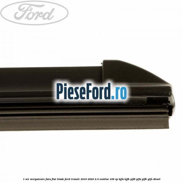 1 Set stergatoare fata flat blade Ford Transit 2019-2023 2.0 EcoBlue 105 cp BJFA, BJFB, YLF6, YLFA, YLFB, YLFS diesel