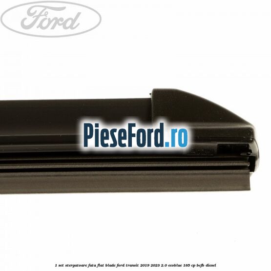 1 Set stergatoare fata flat blade Ford Transit 2019-2023 2.0 EcoBlue 185 cp BCFB diesel