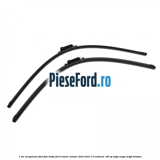 1 Set stergatoare fata flat blade Ford Transit Connect 2013-2018 1.0 EcoBoost 100 cp B3GA, M2GA, M2GB benzina