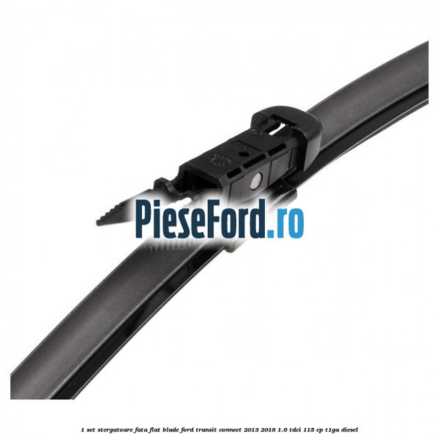 1 Set stergatoare fata flat blade Ford Transit Connect 2013-2018 1.6 TDCi 115 cp T1GA diesel