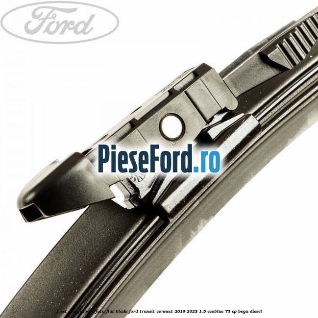 1 Set stergatoare fata flat blade Ford Transit Connect 2019-2023 1.5 EcoBlue 75 cp BEGA diesel