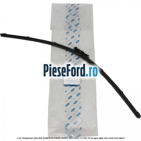 1 Set stergatoare fata flat blade Ford Transit Courier 2014-2018 1.5 TDCi 75 cp UGCA, UGCB, XUCC, XUCD, XUCE diesel