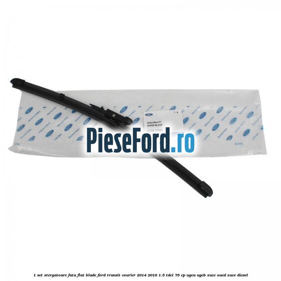 1 Set stergatoare fata flat blade Ford Transit Courier 2014-2018 1.5 TDCi 75 cp UGCA, UGCB, XUCC, XUCD, XUCE diesel