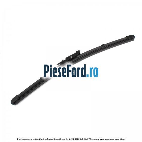 1 Set stergatoare fata flat blade Ford Transit Courier 2014-2018 1.5 TDCi 75 cp UGCA, UGCB, XUCC, XUCD, XUCE diesel