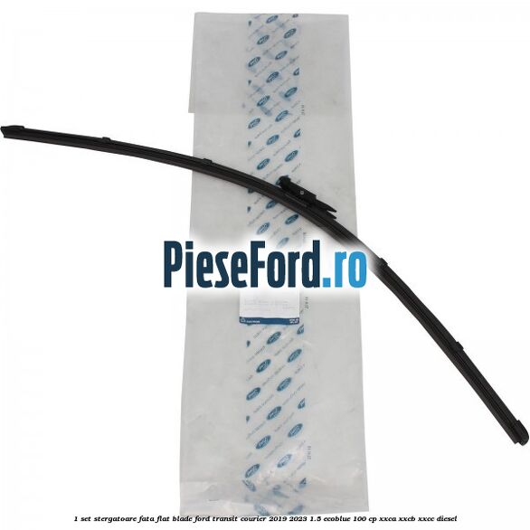 1 Set stergatoare fata flat blade Ford Transit Courier 2019-2023 1.5 EcoBlue 100 cp XXCA, XXCB, XXCC diesel