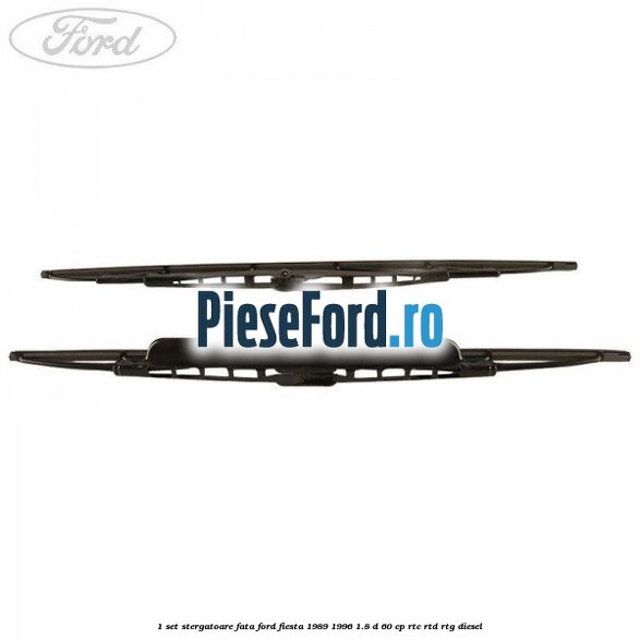 1 Set stergatoare fata Ford Fiesta 1989-1996 1.8 D 60 cp RTC, RTD, RTG diesel