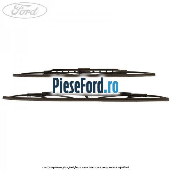 1 Set stergatoare fata Ford Fiesta 1989-1996 1.8 D 60 cp RTC, RTD, RTG diesel