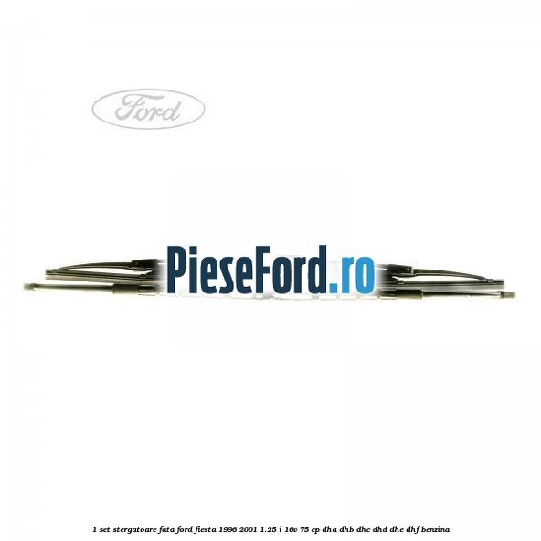 1 Set stergatoare fata Ford Fiesta 1996-2001 1.25 i 16V 75 cp DHA, DHB, DHC, DHD, DHE, DHF benzina