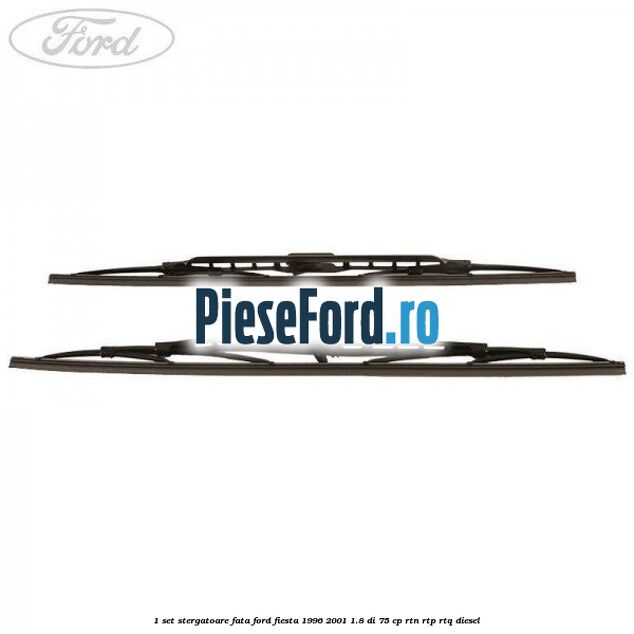 1 Set stergatoare fata Ford Fiesta 1996-2001 1.8 DI 75 cp RTN, RTP, RTQ diesel