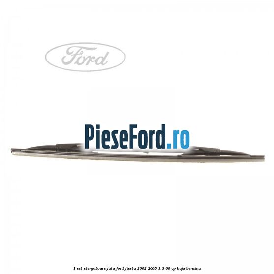 1 Set stergatoare fata Ford Fiesta 2002-2005 1.3 60 cp BAJA benzina