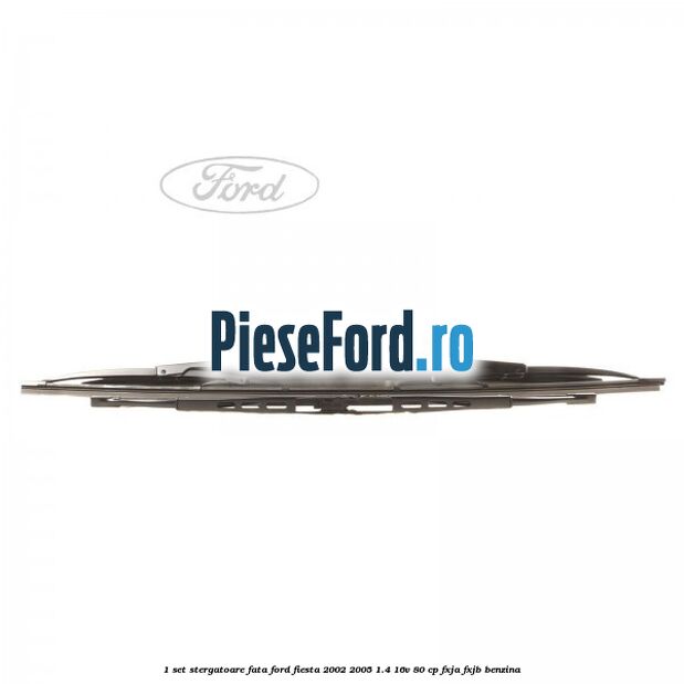 1 Set stergatoare fata Ford Fiesta 2002-2005 1.4 16V 80 cp FXJA, FXJB benzina