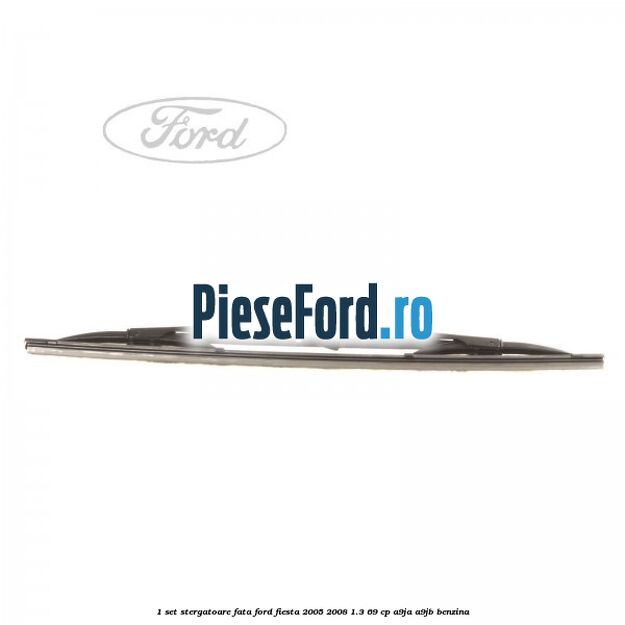 1 Set stergatoare fata Ford Fiesta 2005-2008 1.3 69 cp A9JA, A9JB benzina